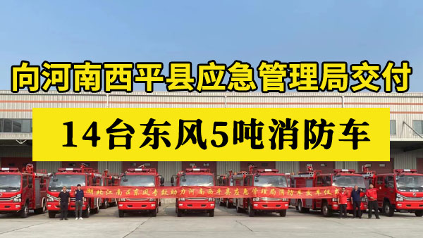 我公司向河南西平县应急管理局顺利交付14台东风5吨消防车